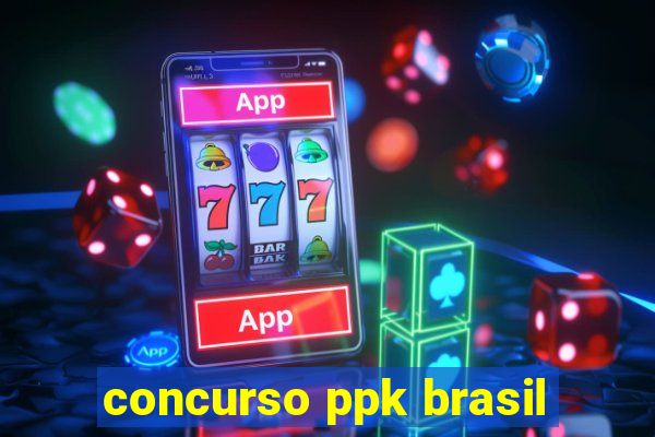 concurso ppk brasil